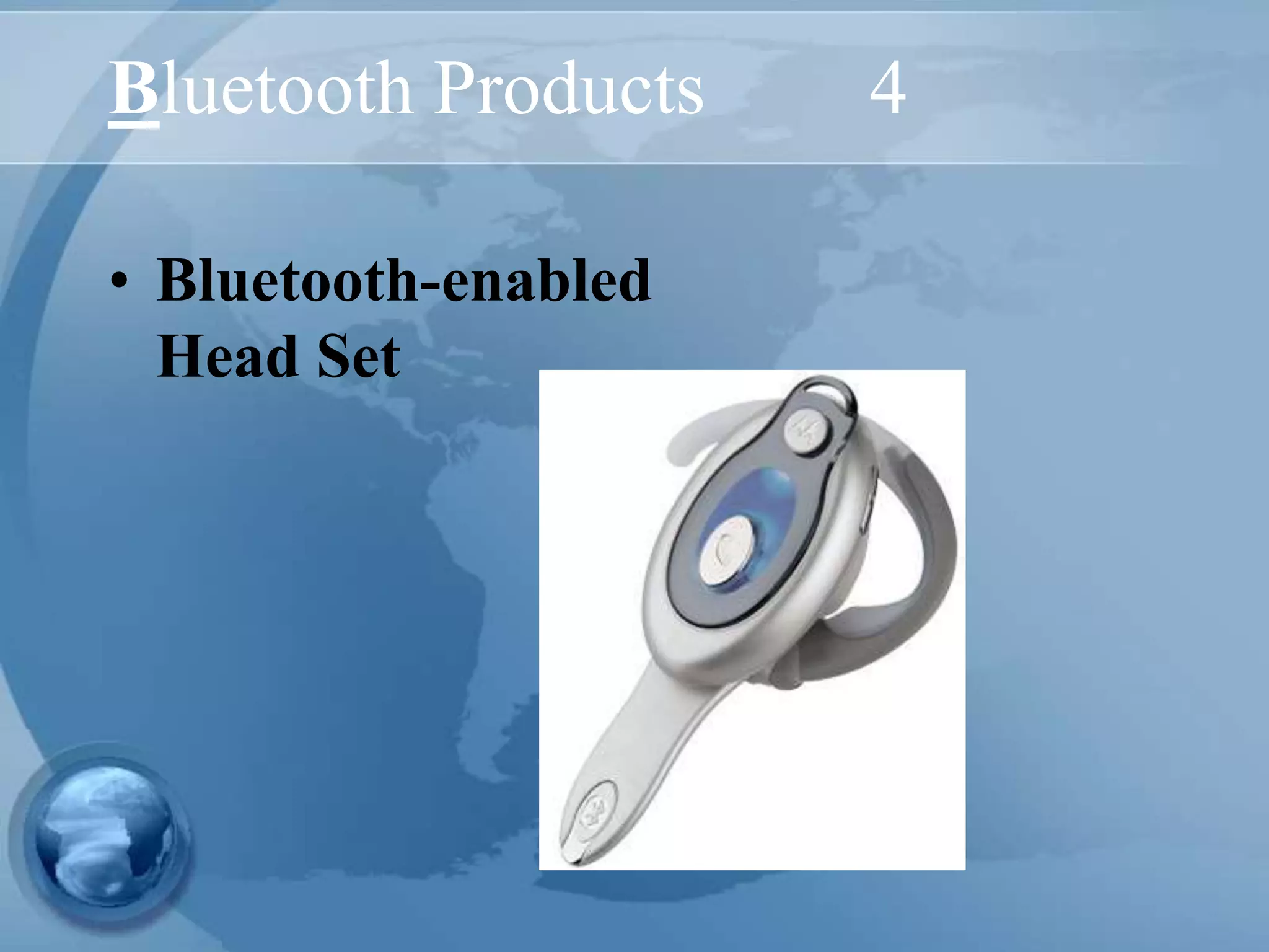 Bluetooth Products 4
• Bluetooth-enabled
Head Set
 