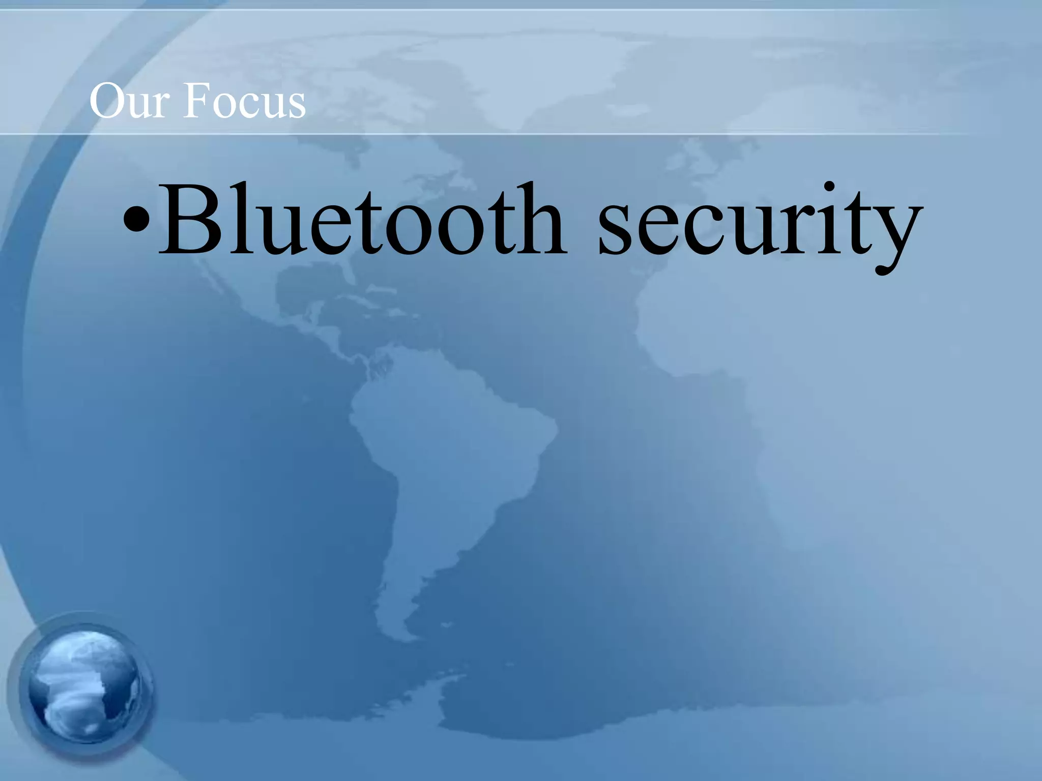 Our Focus
•Bluetooth security
 