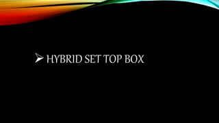 HYBRID SET TOP BOX
 
