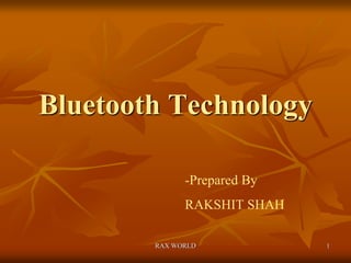 Bluetooth Technology
-Prepared By
RAKSHIT SHAH
1RAX WORLD
 