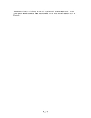 The author would like to acknowledge the help of P.G. Madhavan of Bluetooth Applications Group at
Agere Systems, who developed the model in collaboration with the author and gave extensive advice on
Bluetooth.
Page 13
 