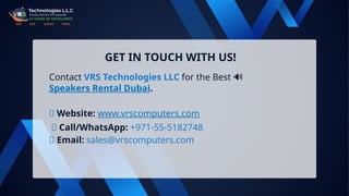 GET IN TOUCH WITH US!
Contact VRS Technologies LLC for the Best 🔊
Speakers Rental Dubai.
🌐 Website: www.vrscomputers.com
📱 Call/WhatsApp: +971-55-5182748
📩 Email: sales@vrscomputers.com
 