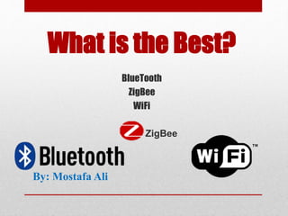 What is the Best?
BlueTooth
ZigBee
WiFi
ZigBee
By: Mostafa Ali
 