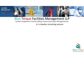 Blue Torque Facilities Management LLP
Facilities management | Contract staffing | Payroll outsourcing | Managed Services
A Linebacker consulting venture
Blue Torque
 