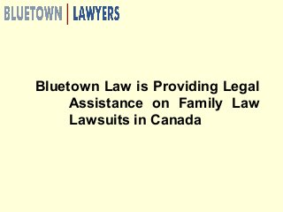 Bluetown Law is Providing Legal
Assistance on Family Law
Lawsuits in Canada
 