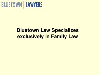 Bluetown Law Specializes
exclusively in Family Law
 