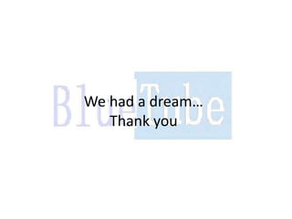 We had a dream…
   Thank you
 