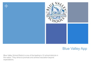 Blue Valley App Blue Valley School District is one of the leading k-12 school districts in the nation. They strive to promote and achieve education beyond expectations. 