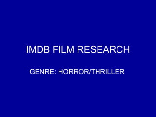 IMDB FILM RESEARCH GENRE: HORROR/THRILLER   