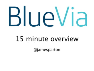 15 minute overview
     @jamesparton
 