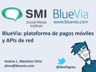 BlueVia: plataforma de pagos móviles
y APIs de red


Andres L. Martinez Ortiz
almo@bluevia.com           @davilagrau
 