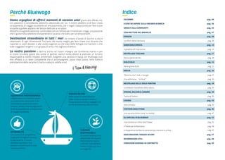 2
EQUIPAGGIO PROFESSIONALE
Collaboriamo con Partner nautici
accuratamente selezionati e che
condividono appieno la nostra
mission, mirata a fornire agli utenti
finali la possibilità di un’esperienza
di viaggio eccellente.
VIAGGI PROTETTO
Nella quota di partecipazione
delle nostre proposte è inclusa
l’assicurazione medico-bagaglio con
servizi di assistenza alla persona.
AFFIDABILITÀ
Con passione e competenza
scegliamo le migliori vacanze
in barca per te. È nostro
obiettivo ascoltare i tuoi
desideri e trasformarli in una
vacanza perfetta.
TURISMO
RESPONSABILE
Le nostre vacanze sono
selezionate nel rispetto
dell’ambiente marino
e di tutti i suoi abitanti.
Vivere il mare vuol dire
proteggerlo!
0403755495
Per info e prenotazioni
Bluewago è un tour operator specializzato nelle vacanze in barca e al mare attraverso il quale
puoi scoprire e prenotare esperienze a bordo di imbarcazioni che navigano in tutto il mondo.
Con le crociere di Bluewago puoi scegliere di navigare a bordo di barche di ogni dimensione
e puoi prenotare pacchetti turistici completi con pernottamento in albergo o in residenze
attrezzate. Grazie ad un sistema di real time booking e un centro assistenza 24/7 puoi acquistare
una crociera in barca in modo semplice, veloce e sicuro. Un team di esperti nel settore ti assisterà
passo dopo passo nelle diverse fasi di proposta e acquisto della vacanza in barca.
L’esperienza di vacanza può diventare ancora più interessante anche grazie alla possibilità di
integrare ulteriori servizi turistici come escursioni a terra, giri in bicicletta, visite guidate, ristoranti
e ogni altro tipo di attività.
Chi siamo
 