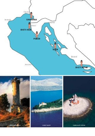 FARO SAVUDRIJA FARO TAJER FARO SVETI PETAR
SVETI IVAN
PORER
TAJER
Rijeka
Šibenik
Trieste
Ancona
Venezia
SVETI PETAR
SAVUDRIJA
Porec
 