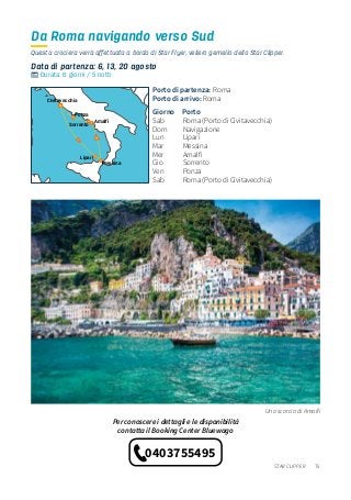 75STAR CLIPPER
Data di partenza: 6, 13, 20 agosto
Da Roma navigando verso Sud
Durata: 6 giorni / 5 notti
Questa crociera verrà affettuata a bordo di Star Flyer, veliero gemello dello Star Clipper.
Porto di partenza:	Roma	
Porto di arrivo: Roma
Giorno Porto
Sab	 Roma (Porto di Civitavecchia)
Dom	Navigazione
Lun	Lipari
Mar	Messina
Mer	 Amalfi
Gio	Sorrento
Ven	Ponza
Sab	Roma (Porto di Civitavecchia)
Uno scorcio di Amalfi
Ponza
Amalfi
Lipari
Messina
Civitavecchia
Sorrento
Per conoscere i dettagli e le disponibilità
contatta il Booking Center Bluewago
0403755495
 