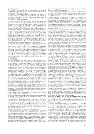 81
previste dal fornitore.
Si evidenzia che in caso di vacanza su imbarcazione le penali di
cancellazione sono molto restrittive, anche in considerazione della
tipicità del servizio/pacchetto offerto.
Al servizio o pacchetto turistico è applicata una penale di
annullamento che è riportata nella scheda tecnica o nel preventivo.
I Clienti si impegnano a prendere visione delle penali prima di
acquistare la vacanza.
15. MODIFICHE DOPO LA PARTENZA
1. L’Organizzatore del pacchetto, qualora dopo la partenza si trovi
nell’impossibilità di fornire, per qualsiasi ragione tranne che per
fatto proprio del Cliente, una parte essenziale dei servizi previsti dal
contratto, dovrà predisporre adeguate soluzioni alternative per la
prosecuzione del viaggio programmato non comportanti oneri di
qualsiasi tipo a carico del Cliente oppure rimborsare quest’ultimo
nei limiti della differenza tra le prestazioni originariamente previste
e quelle effettuate. Qualora non risulti possibile alcuna soluzione
alternativa, ovvero la soluzione predisposta dall’organizzatore venga
rifiutata dal Cliente per comprovati e giustificati motivi, l’organizzatore
fornirà senza supplemento di prezzo, un mezzo di trasporto
equivalente a quello originario previsto per il ritorno al luogo di
partenza o al diverso luogo eventualmente pattuito, compatibilmente
alle disponibilità di mezzi e posti, e lo rimborserà nella misura
della differenza tra il costo delle prestazioni previste e quello delle
prestazioni effettuate fino al momento del rientro anticipato.
2. In considerazione della particolarità di una vacanza in barca ed
alle possibili variabili non prevedibili (es. decisioni dello skipper,
meteo avverso) nessun itinerario o programma di navigazione
può essere garantito e quindi non può essere considerato “parte
essenziale del contratto”: l’itinerario può sempre essere modificato ad
insindacabile discrezione dello skipper. In ipotesi di condizioni meteo
avverse, specie se prolungate, i Clienti potrebbero perdere buona
parte del programma di navigazione; in questi casi l’imbarcazione
viene utilizzata come mero alloggio e Bluewago non può esserne
ritenuta responsabile e non si applicherà quanto previsto dal comma
precedente.
16. SOSTITUZIONI
Il Cliente rinunciatario può farsi sostituire da altra persona sempre
che: a) l’organizzatore ne sia informato per iscritto almeno 5 giorni
di calendario prima della data fissata per la partenza, ricevendo
contestualmente comunicazione circa le ragioni della sostituzione
e le generalità del cessionario; b) il cessionario soddisfi tutte le
condizioni per la fruizione del servizio (ex art. 39 Codice del Turismo)
ed in particolare i requisiti relativi al passaporto, ai visti, ai certificati
sanitari; c) i servizi medesimi o altri servizi in sostituzione possano
essere erogati a seguito della sostituzione; d) il sostituto rimborsi
all’organizzatore tutte le spese aggiuntive sostenute per procedere
alla sostituzione, nella misura che gli verrà quantificata prima della
cessione. Il cedente ed il cessionario sono solidalmente responsabili
per il pagamento del saldo del prezzo nonché degli importi di cui
alla lettera d) del presente articolo. Le eventuali ulteriori modalità
e condizioni di sostituzione sono indicate in scheda tecnica. Resta
inteso che, in applicazione dell’art. 944 del Codice della Navigazione,
la sostituzione sarà possibile solo col consenso del vettore.
Se il Cliente rinunciatario coincide con lo skipper, egli deve altresì
garantire che il cessionario sia nelle condizioni di fatto e di diritto di
sostituirlo in tale ruolo e gli altri passeggeri devono esprimere il loro
consenso in merito. Il cessionario di una vacanza in barca deve inoltre
essere nelle condizioni fisiche per poter prendere parte al viaggio.
17. OBBLIGHI DEI CLIENTI
I Clienti devono essere in possesso e portare con sé durante il viaggio
un documento individuale d’identità.
I cittadini italiani che si recano all’estero devono essere in possesso
di passaporto individuale o carta d’identità valida per l’espatrio (per i
Paesi appartenenti all’UE).
I cittadini stranieri dovranno reperire le corrispondenti informazioni
attraverso le loro rappresentanze diplomatiche presenti in Italia
e/o i rispettivi canali informativi governativi ufficiali. Nessun
obbligo informativo, in tema di documenti, è previsto dal Codice
del turismo per i turisti membri di uno Stato non UE; essi dovranno
quindi informarsi autonomamente presso le loro rappresentanze
diplomatiche o governative.
I documenti necessari ai minori sono specificati all’art. 19.
In tutti i casi, poiché si tratta di dati suscettibili di modifiche
e aggiornamenti da parte dei competenti organi governativi
(non comunicati o notificati agli operatori turistici), tutti i Clienti
provvederanno, in tempo utile prima della partenza, a verificare
l’aggiornamento delle informazioni ricevute, adeguandovisi prima del
viaggio. Tale verifica (per i cittadini italiani presso le locali Questure
ovvero il Ministero degli Affari Esteri tramite il sito www.viaggiaresicuri.
it ovvero la Centrale Operativa Telefonica al numero 06.491115) è
fondamentale, in mancanza della quale nessuna responsabilità
per la mancata partenza di uno o più turisti potrà essere imputata
all’intermediario o all’organizzatore.
Si segnala che alle frontiere estere (es. Turchia) vengono spesso
sollevate eccezioni sulla regolarità delle carte di identità rinnovate
solo con il timbro, per cui si consiglia di non utilizzare un documento
con timbro di rinnovo.
I Clienti dovranno in ogni caso informare l’intermediario e/o
Bluewago della propria cittadinanza, e di quella di tutti i partecipanti
alla vacanza, al momento della richiesta di prenotazione del
pacchetto turistico o servizio turistico e, al momento della partenza,
dovranno accertarsi definitivamente di essere muniti dei certificati
di vaccinazione (se richiesto), del passaporto individuale e di ogni
altro documento valido per tutti i Paesi toccati dall’itinerario, nonché
dei visti di soggiorno, di transito e dei certificati sanitari che fossero
eventualmente richiesti.
Inoltre, al fine di valutare la situazione di sicurezza socio – politica e
sanitaria dei Paesi di destinazione e, dunque, l’utilizzabilità oggettiva
dei servizi acquistati o da acquistare il Cliente avrà l’onere di assumere
le informazioni ufficiali di carattere generale presso il Ministero Affari
Esteri, e divulgate attraverso il sito istituzionale della Farnesina www.
viaggiaresicuri.it. Le informazioni suddette non sono contenute nei
cataloghi del tour operator - on line o cartacei che siano - poiché
essi contengono informazioni descrittive di carattere generale per
come indicate nell’art. 38 del Codice del Turismo. Le informazioni di
carattere socio-politico relative al Paese meta delle vacanze dovranno
pertanto essere assunte a cura dei Clienti.
Ove alla data di prenotazione la destinazione prescelta risultasse
dai canali informativi istituzionali, località sconsigliata per motivi
si sicurezza, il viaggiatore che successivamente dovesse esercitare
il recesso non potrà invocare, ai fini dell’esonero dalla richiesta
di indennizzo per il recesso operato, il venir meno della causa
contrattuale connessa alle condizioni di sicurezza del Paese.
I Clienti dovranno inoltre attenersi all’osservanza delle regole di
normale prudenza e diligenza ed a quelle specifiche in vigore
nei Paesi destinazione del viaggio, a tutte le informazioni fornite
loro dall’organizzatore, nonché ai regolamenti, alle disposizioni
amministrative o legislative relative al servizio e al pacchetto
turistico. I Clienti saranno chiamati a rispondere di tutti i danni
che l’organizzatore e/o l’intermediario dovessero subire anche a
causa del mancato rispetto degli obblighi sopra indicati, ivi incluse
le spese necessarie al loro rimpatrio. Il Cliente è tenuto a fornire
all’organizzatore tutti i documenti, le informazioni e gli elementi in
suo possesso utili per l’esercizio del diritto di surroga di quest’ultimo
nei confronti dei terzi responsabili del danno ed è responsabile verso
l’organizzatore del pregiudizio arrecato al diritto di surrogazione.
Il Cliente comunicherà altresì per iscritto all’organizzatore, all’atto
della richiesta di prenotazione e quindi prima dell’invio della
conferma di prenotazione da parte dell’organizzatore, le particolari
richieste personali che potranno formare oggetto di accordi specifici
sulle modalità del viaggio, sempre che ne risulti possibile l’attuazione.
Il Cliente che si iscrive ad un viaggio in barca è consapevole delle
peculiarità connesse al predetto tipo di vacanza ed allo spirito di
adattamento richiesto ed accetta le eventuali conseguenze insite
in tale tipo di vacanza (es. la possibilità che il maltempo od altri
imprevisti possano indurre lo skipper a modificare l’itinerario). Le
persone presenti a bordo sono tenute, insindacabilmente, a seguire
le indicazioni dello skipper.
I clienti che acquistano una vacanza su imbarcazione devono essere
in idonee condizioni psicofisiche per la vacanza in barca a vela,
anche in relazione alla zona di navigazione ed all’itinerario prescelto,
fornendo altresì a Bluewago, ove richiesto, specifica dichiarazione in
tal senso. Bluewago si riserva la possibilità di farsi sottoscrivere una
dichiarazione al riguardo, prima della partenza.
18. CLASSIFICAZIONE ALBERGHIERA E DESCRIZIONE IMBARCAZIONI
La classificazione ufficiale delle strutture alberghiere viene fornita
in catalogo od in altro materiale informativo soltanto in base alle
espresse e formali indicazioni delle competenti autorità del Paese in
cui il servizio è erogato.
La descrizione delle imbarcazioni è fornita a Bluewago dall’armatore,
che si riserva comunque la facoltà di fornire in catalogo o sul sito
una propria descrizione, tale da permettere una valutazione e
conseguente accettazione della stessa da parte del Cliente.
In considerazione del largo anticipo con cui vengono pubblicati
i cataloghi che riportano le informazioni e le descrizioni delle
imbarcazioni, si rende noto che potrebbero subire delle modifiche,
così come potrebbero subire delle modifiche gli orari ed altri elementi
indicati nel programma, nonché le tratte e gli orari dei voli – se parte
del pacchetto o dei servizi acquistati - poiché soggetti a successiva
convalida. A tal fine il Cliente dovrà chiedere conferma dei servizi
alla propria Agenzia o a Bluewago prima della partenza. Gli Armatori
che collaborano con Bluewago hanno effettuato, laddove prescritto,
l’annotazione all’uso commerciale dell’unità da diporto, in relazione
 