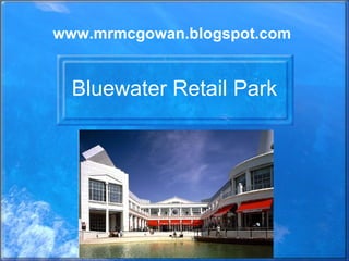 Bluewater Retail Park www.mrmcgowan.blogspot.com 