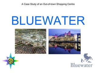 A Case Study of an Out-of-town Shopping Centre BLUEWATER 