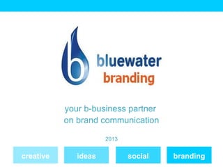 your b-business partner
           on brand communication

                      2013


creative      ideas          social   branding
 