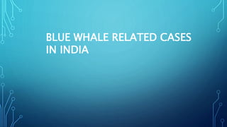 BLUE WHALE RELATED CASES
IN INDIA
 