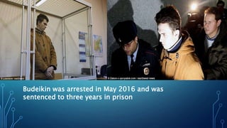 Budeikin was arrested in May 2016 and was
sentenced to three years in prison
 