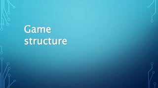 Game
structure
 