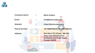 Company Name
Email
Website
Phone Number
Address
Block Coders
info@blockcoders.pro
https://blockcoders.pro/
+91-7888709549,+91-7087369445
Plot NO C-177, Phase - 8B, IND
Area, near Mohali tower,
Sahibzada Ajit Singh Nagar,
Punjab 160055
:
:
:
:
:
 