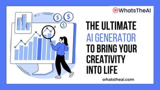 AI Generator
THE ULTIMATE
TO BRING YOUR
CREATIVITY
INTO LIFE
whatstheai.com
 