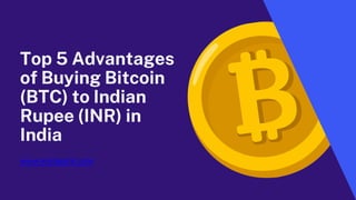 Top 5 Advantages
of Buying Bitcoin
(BTC) to Indian
Rupee (INR) in
India
www.koinpark.com
 