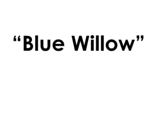 “Blue Willow” 