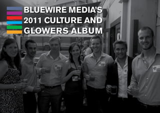 BLUEWIRE MEDIA’S
2011 CULTURE AND
GLOWERS ALBUM
 
