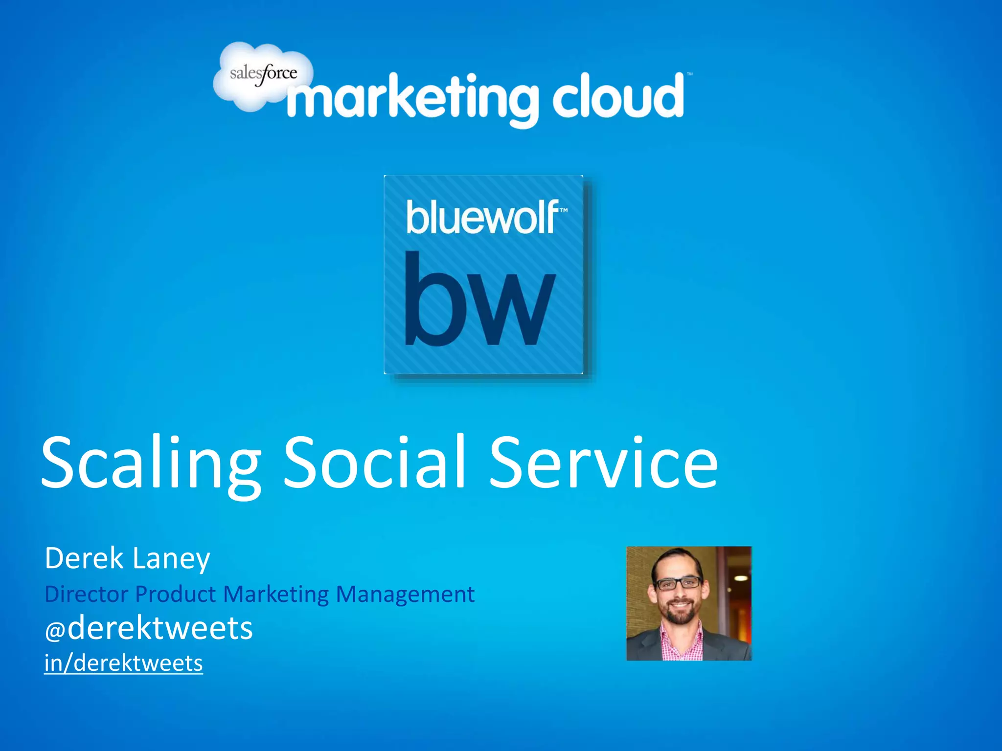Scaling Social Service
in/derektweets
@derektweets
Derek Laney
Director Product Marketing Management