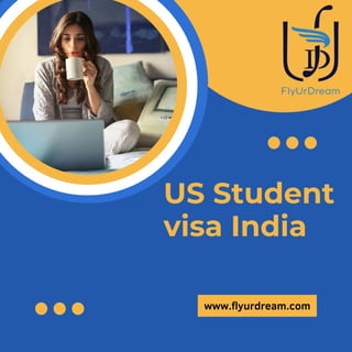 US Student
visa India
www.flyurdream.com
 