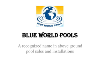 Blue World Pools
A recognized name in above ground
    pool sales and installations
 