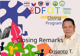 20
25D
Closing
Program
January 31, 2025
FOT Division
Festivalof
Talents
Closing Remarks
Crisanto T.
DFOT Focal Person
 