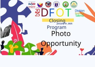 20
25D
Closing
Program
January 31, 2025
FOT Division
Festivalof
Talents
Photo
Opportunity
 
