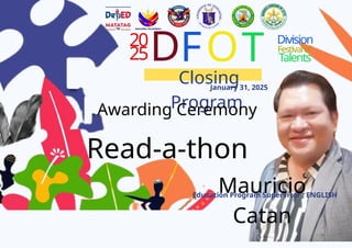 20
25D
Closing
Program
January 31, 2025
FOT Division
Festivalof
Talents
Awarding Ceremony
Mauricio
Catan
Education Program Supervisor , ENGLISH
Read-a-thon
 