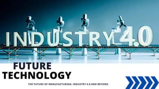 TECHNOLOGY
FUTURE
THE FUTURE OF MANUFACTURING: INDUSTRY 4.0 AND BEYOND
 
