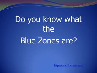 Do youknowwhatthe Blue Zones are? http://www.bluezones.com/ 