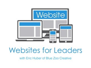 Websites for Leaders
with Eric Huber of Blue Zoo Creative
 