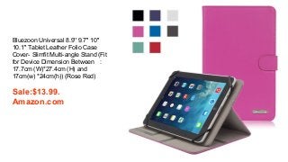Bluezoon Universal 8.9'' 9.7'' 10''
10.1'' Tablet Leather Folio Case
Cover- Slimfit Multi-angle Stand (Fit
for Device Dimension Between ：
17.7cm (W)*27.4cm (H) and
17cm(w) *24cm(h)) (Rose Red)
Sale:$13.99.
Amazon.com
 