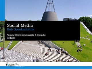 Social Media ,[object Object],09/12/10 Challenge the future Delft University of Technology Adviseur Online Communicatie & Interactie 