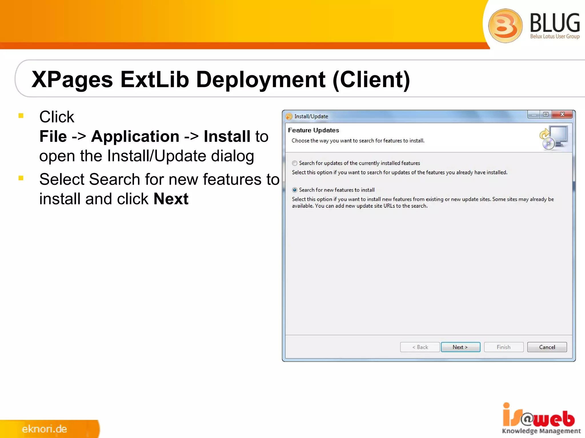 XPages ExtLib Deployment (Client)
 Click
  File -> Application -> Install to
  open the Install/Update dialog
 Select Search for new features to
  install and click Next
 