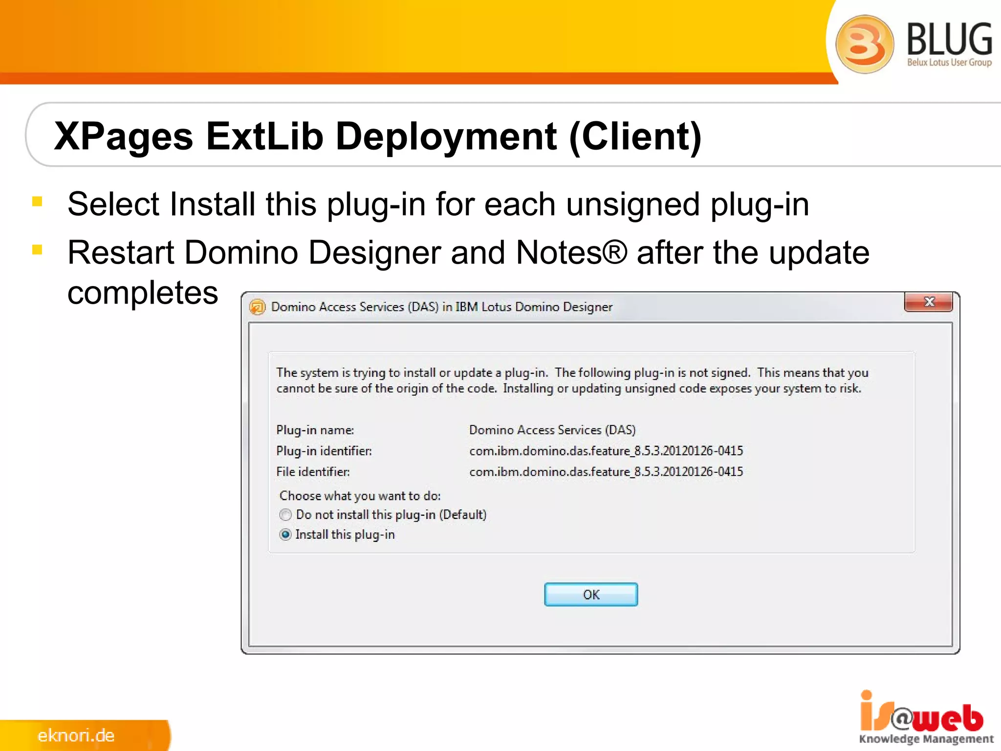 XPages ExtLib Deployment (Client)
 Select Install this plug-in for each unsigned plug-in
 Restart Domino Designer and Notes® after the update
  completes
 