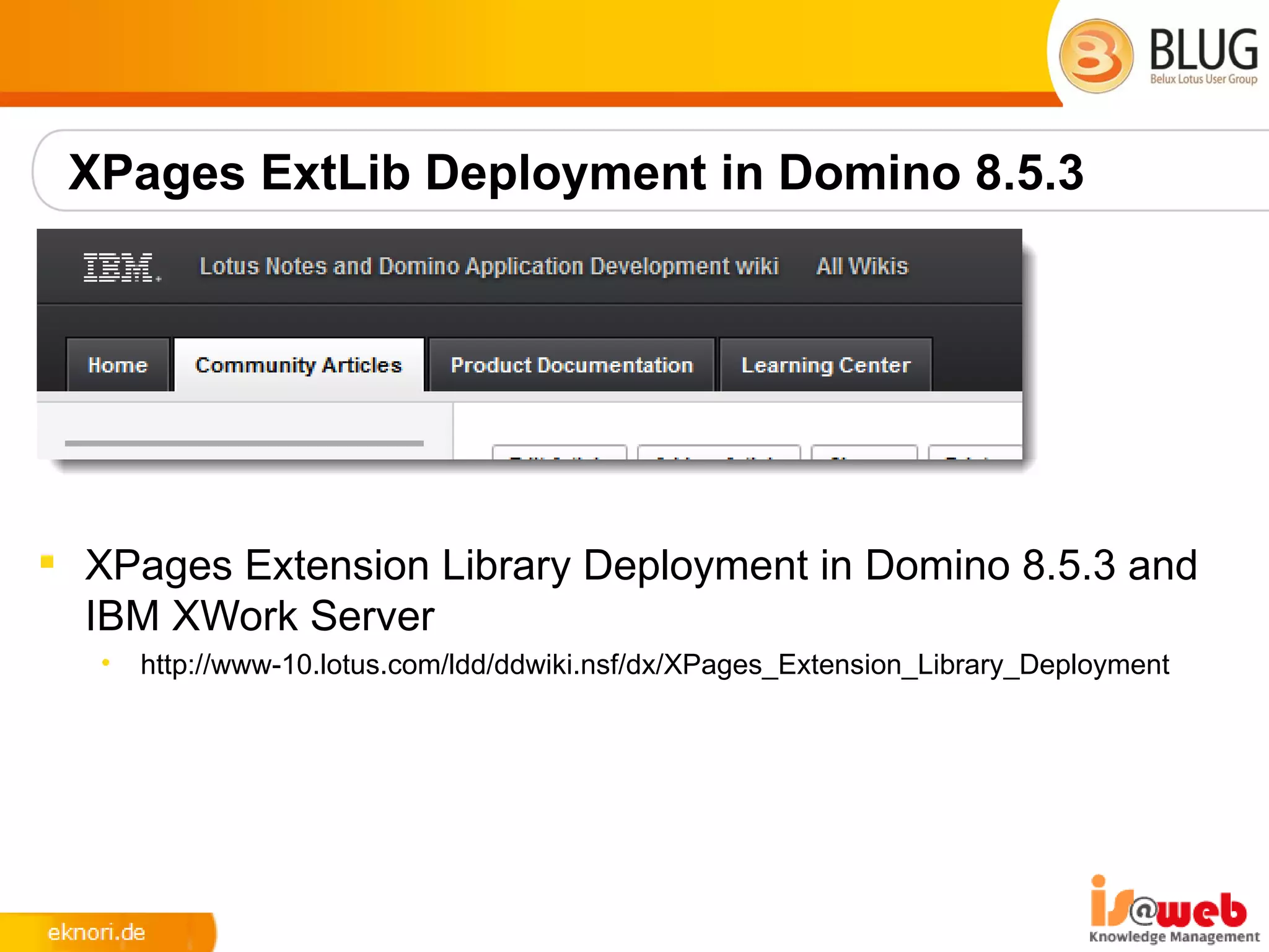 XPages ExtLib Deployment in Domino 8.5.3




 XPages Extension Library Deployment in Domino 8.5.3 and
  IBM XWork Server
   •   http://www-10.lotus.com/ldd/ddwiki.nsf/dx/XPages_Extension_Library_Deployment
 