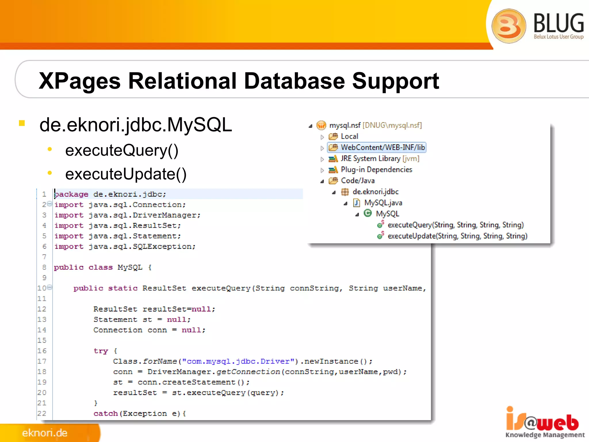 XPages Relational Database Support
 de.eknori.jdbc.MySQL
   • executeQuery()
   • executeUpdate()
 