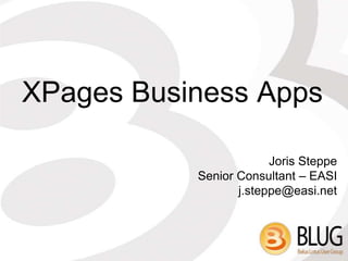XPages Business Apps

                        Joris Steppe
           Senior Consultant – EASI
                  j.steppe@easi.net
 