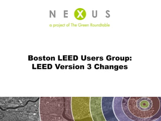 Boston LEED Users Group:
 LEED Version 3 Changes
 
