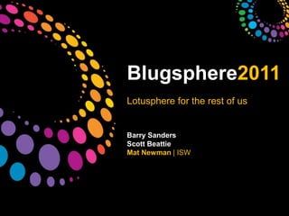 Blugsphere2011 Lotusphere for the rest of us  Barry SandersScott BeattieMat Newman | ISW  