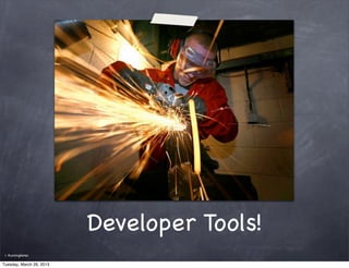 Developer Tools!
 ©   RunningNotes

Tuesday, March 26, 2013
 