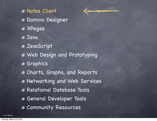 Notes Client
                          Domino Designer
                          XPages
                          Java
   ...